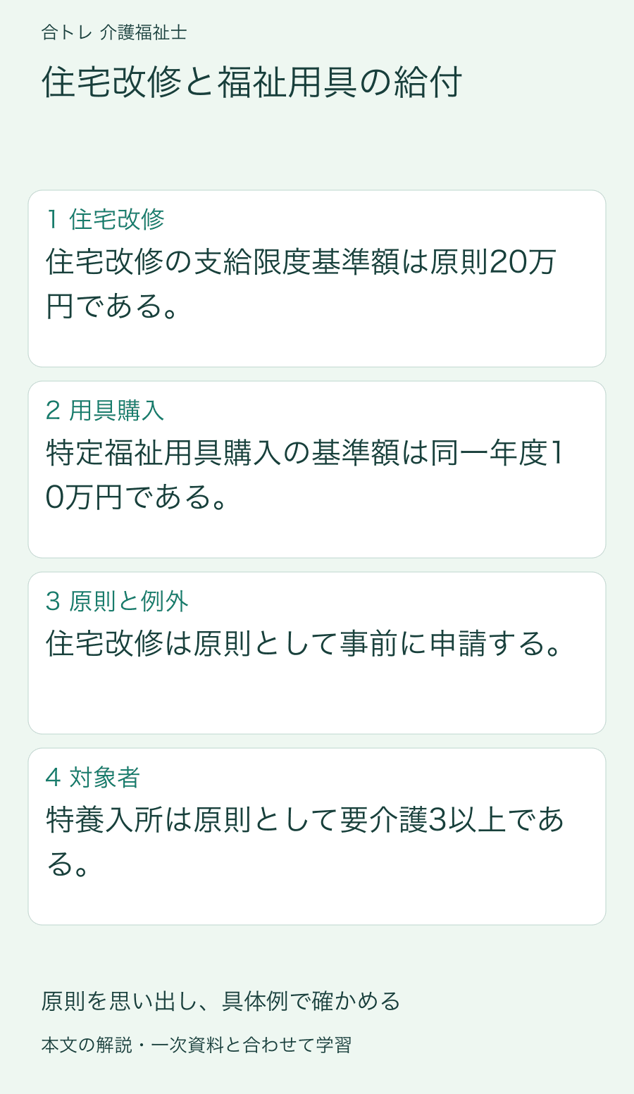 住宅改修と福祉用具の給付:住宅改修の支給限度基準額は原則20万円である。 特定福祉用具購入の基準額は同一年度10万円である。 住宅改修は原則として事前に申請する。 特養入所は原則として要介護3以上である。