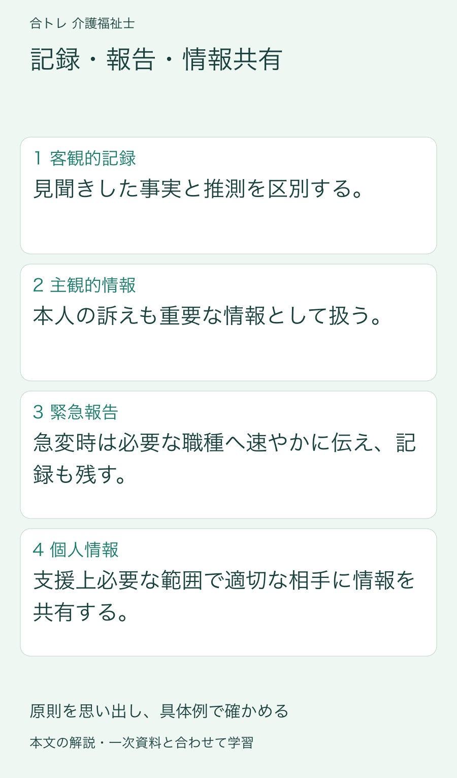 記録・報告・情報共有:見聞きした事実と推測を区別する。 本人の訴えも重要な情報として扱う。 急変時は必要な職種へ速やかに伝え、記録も残す。 支援上必要な範囲で適切な相手に情報を共有する。